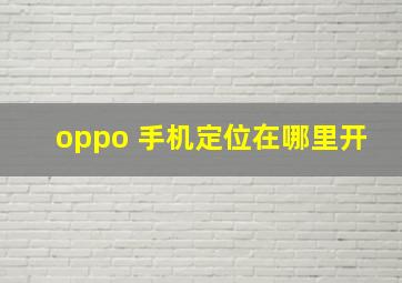 oppo 手机定位在哪里开